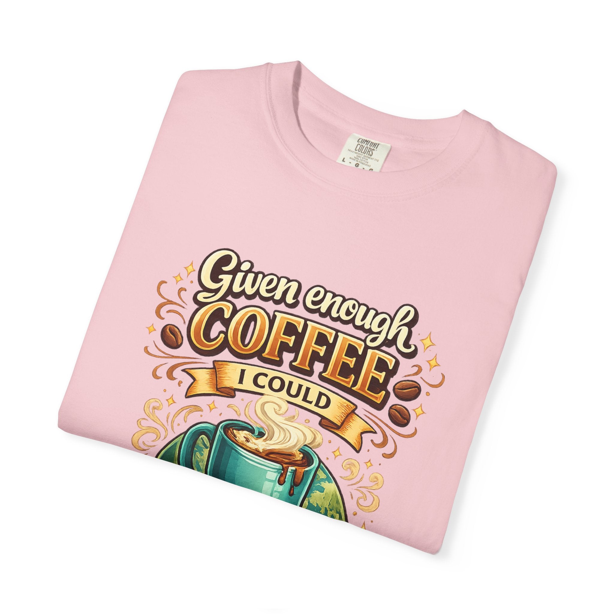 Coffee T-Shirt — "Given Enough Coffee I Could Rule the World" Graphic Tee