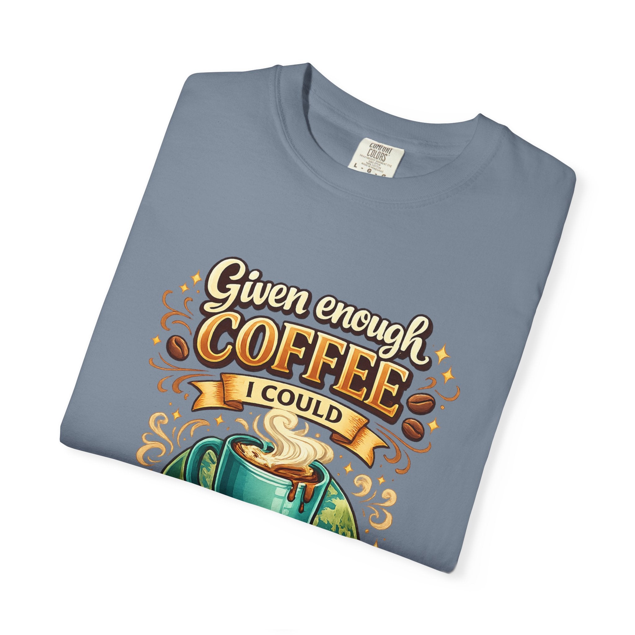 Coffee T-Shirt — "Given Enough Coffee I Could Rule the World" Graphic Tee