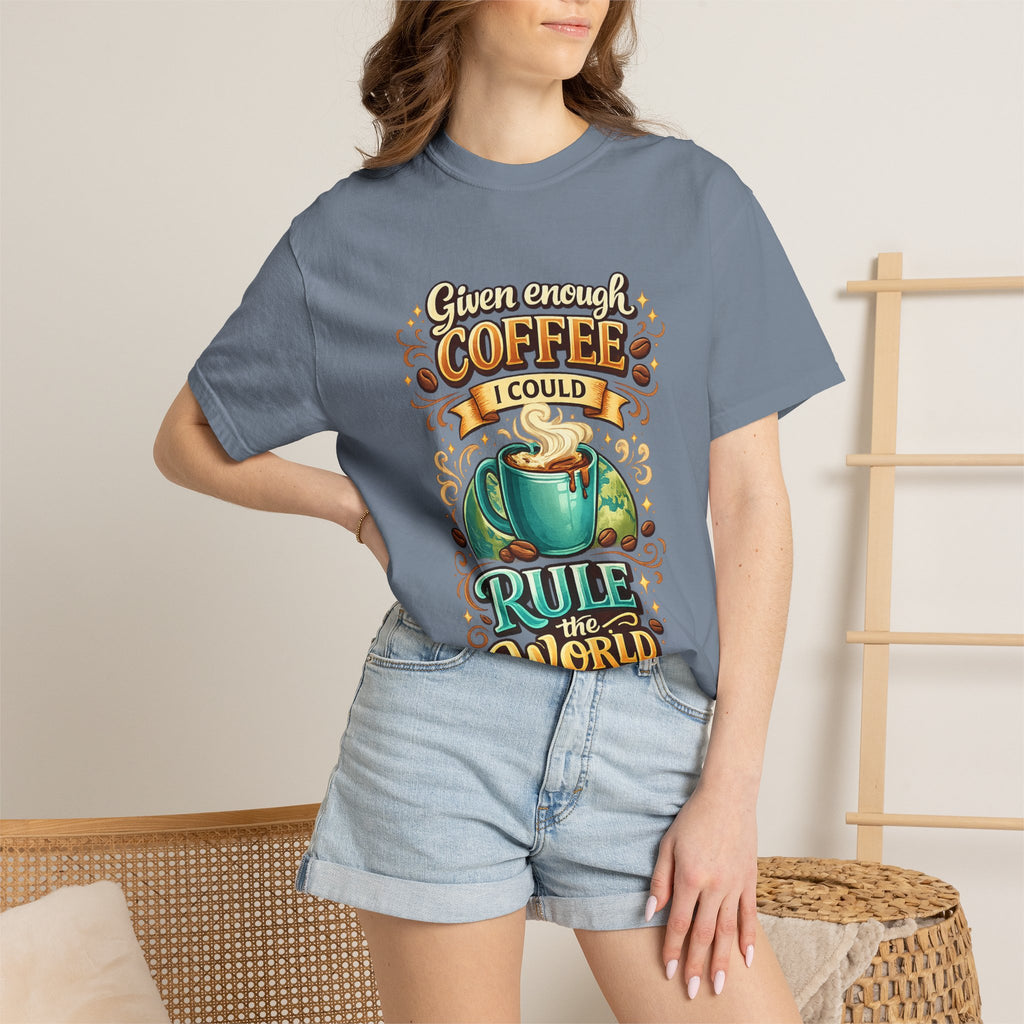 Coffee T-Shirt — "Given Enough Coffee I Could Rule the World" Graphic Tee