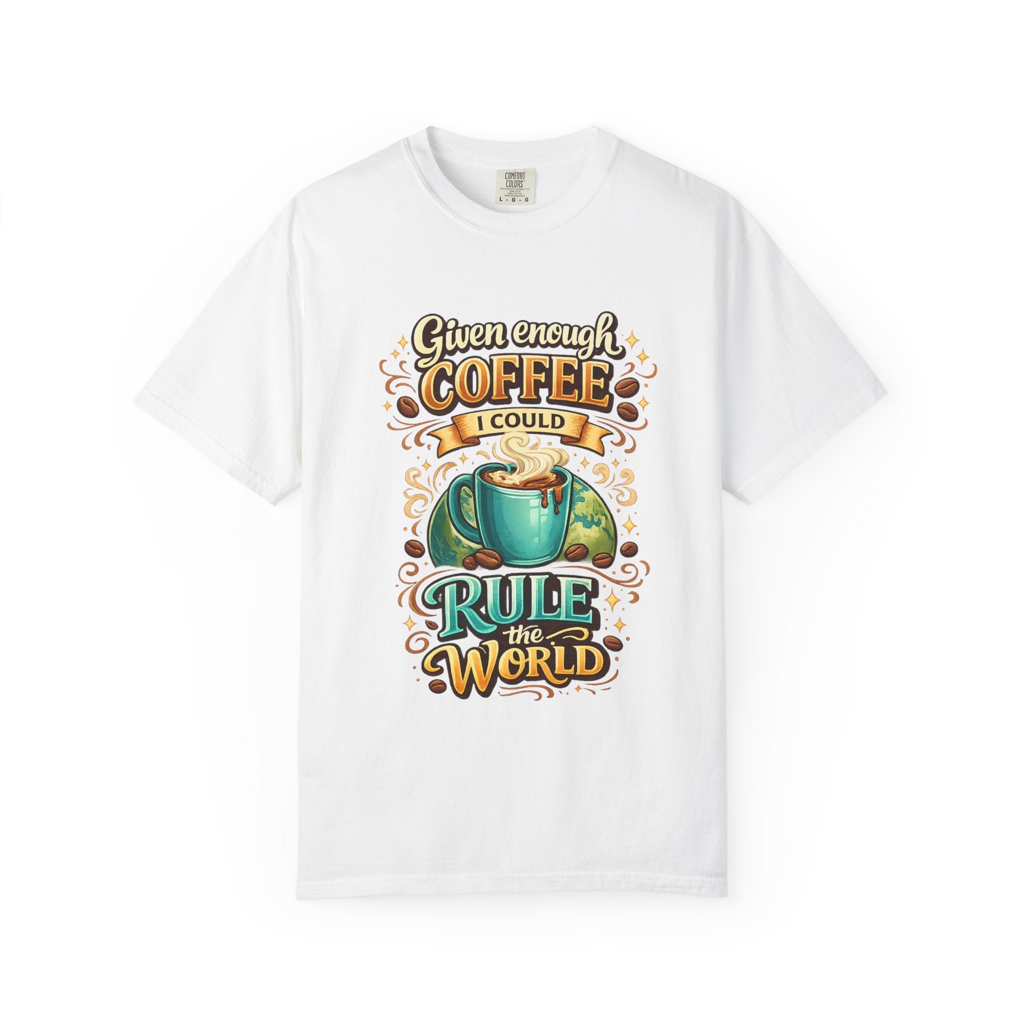 Coffee T-Shirt — "Given Enough Coffee I Could Rule the World" Graphic Tee