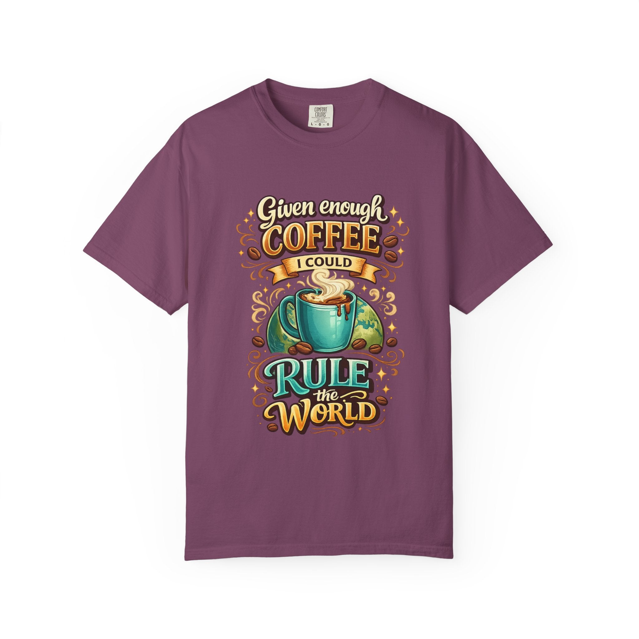 Coffee T-Shirt — "Given Enough Coffee I Could Rule the World" Graphic Tee