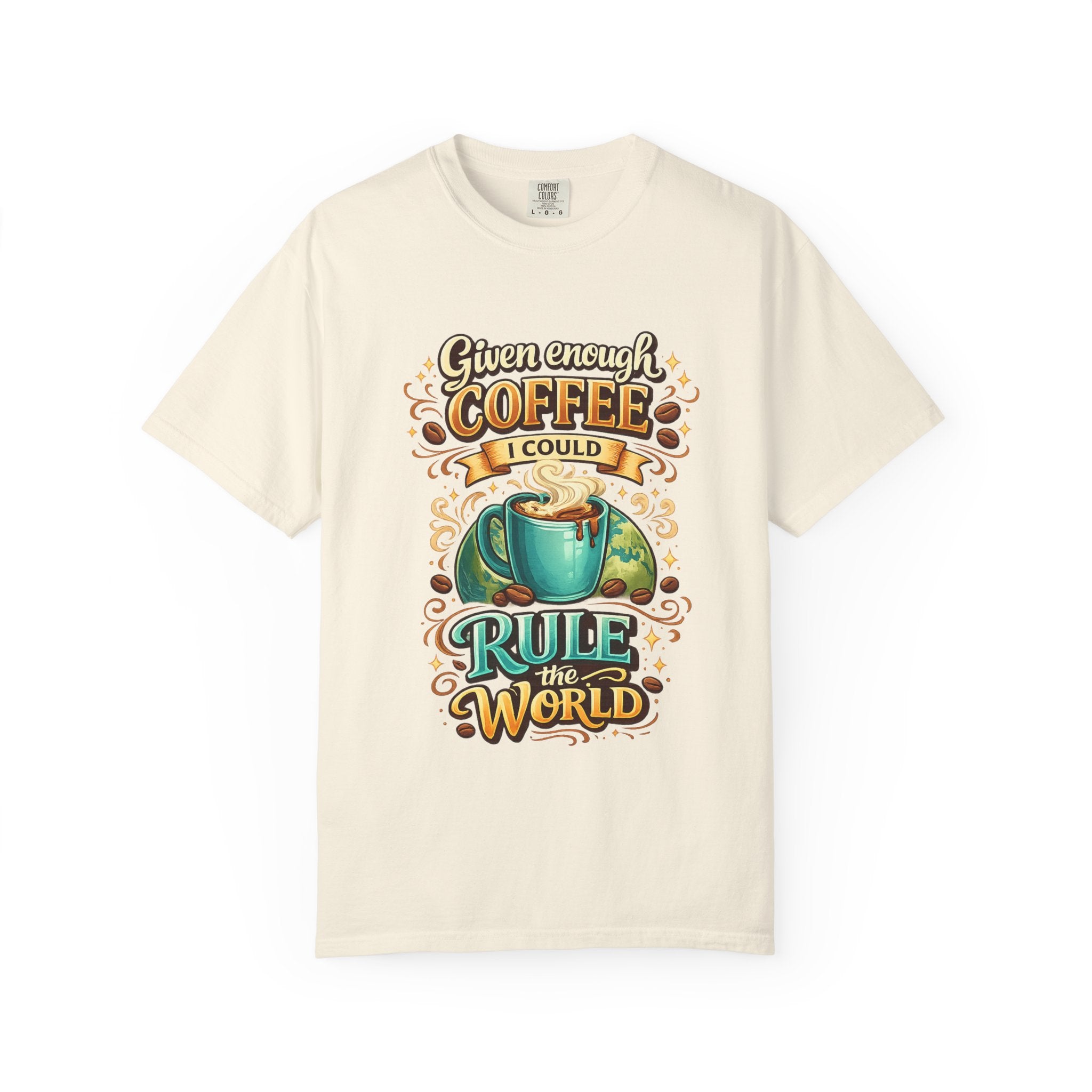 Coffee T-Shirt — "Given Enough Coffee I Could Rule the World" Graphic Tee