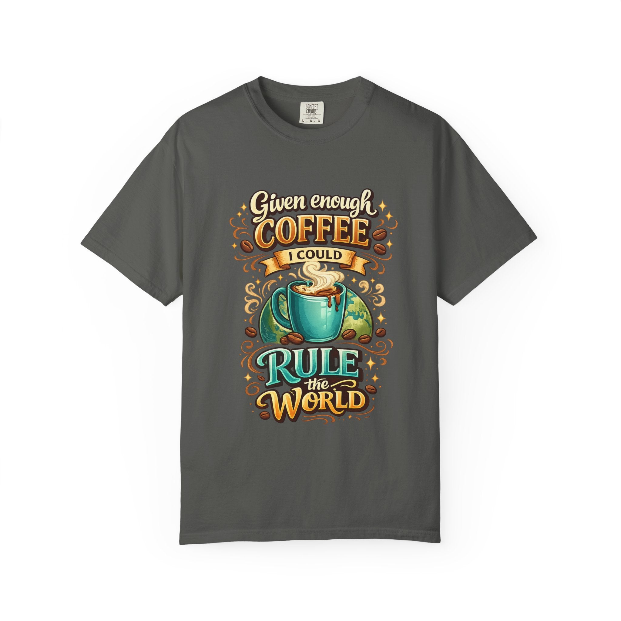 Coffee T-Shirt — "Given Enough Coffee I Could Rule the World" Graphic Tee