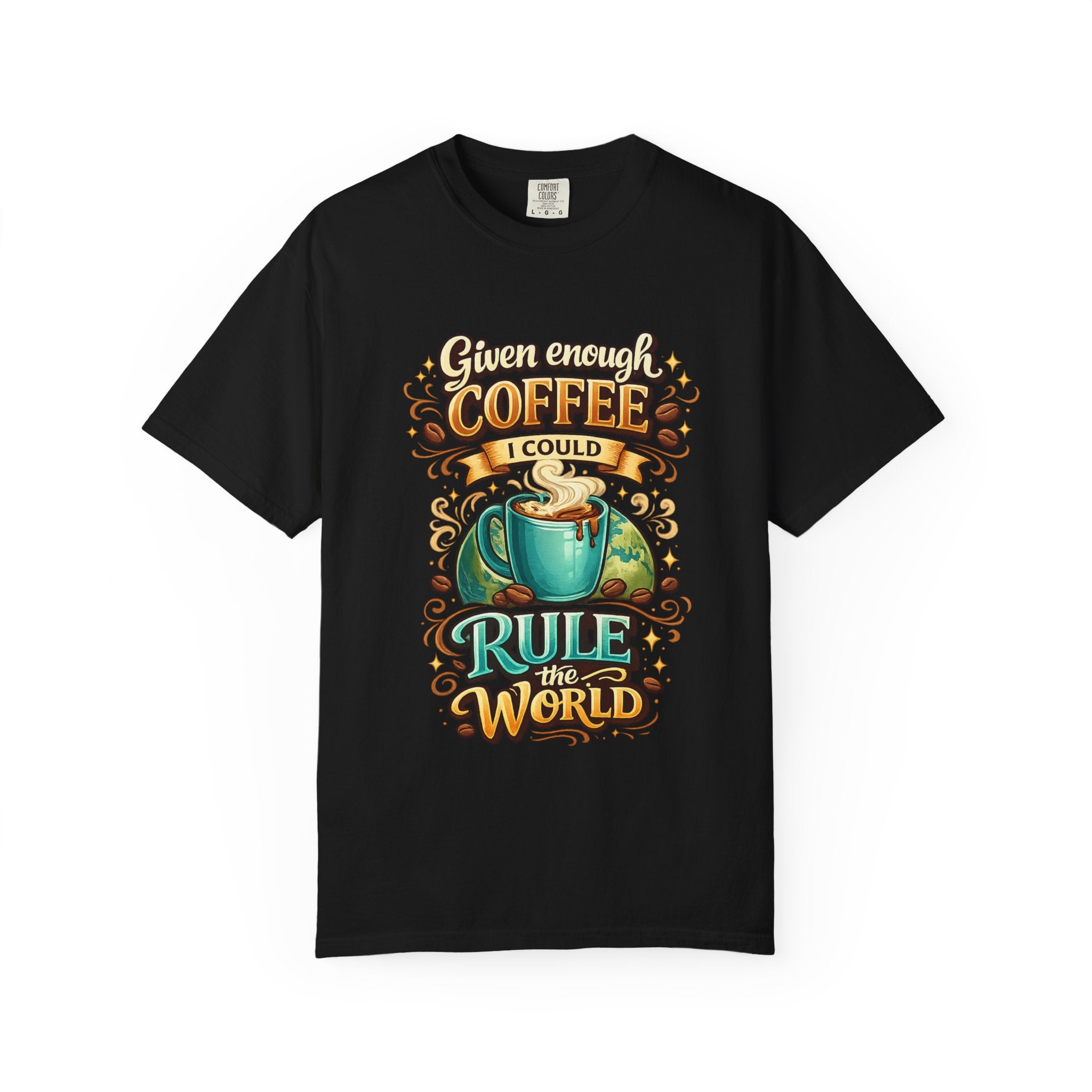Coffee T-Shirt — "Given Enough Coffee I Could Rule the World" Graphic Tee