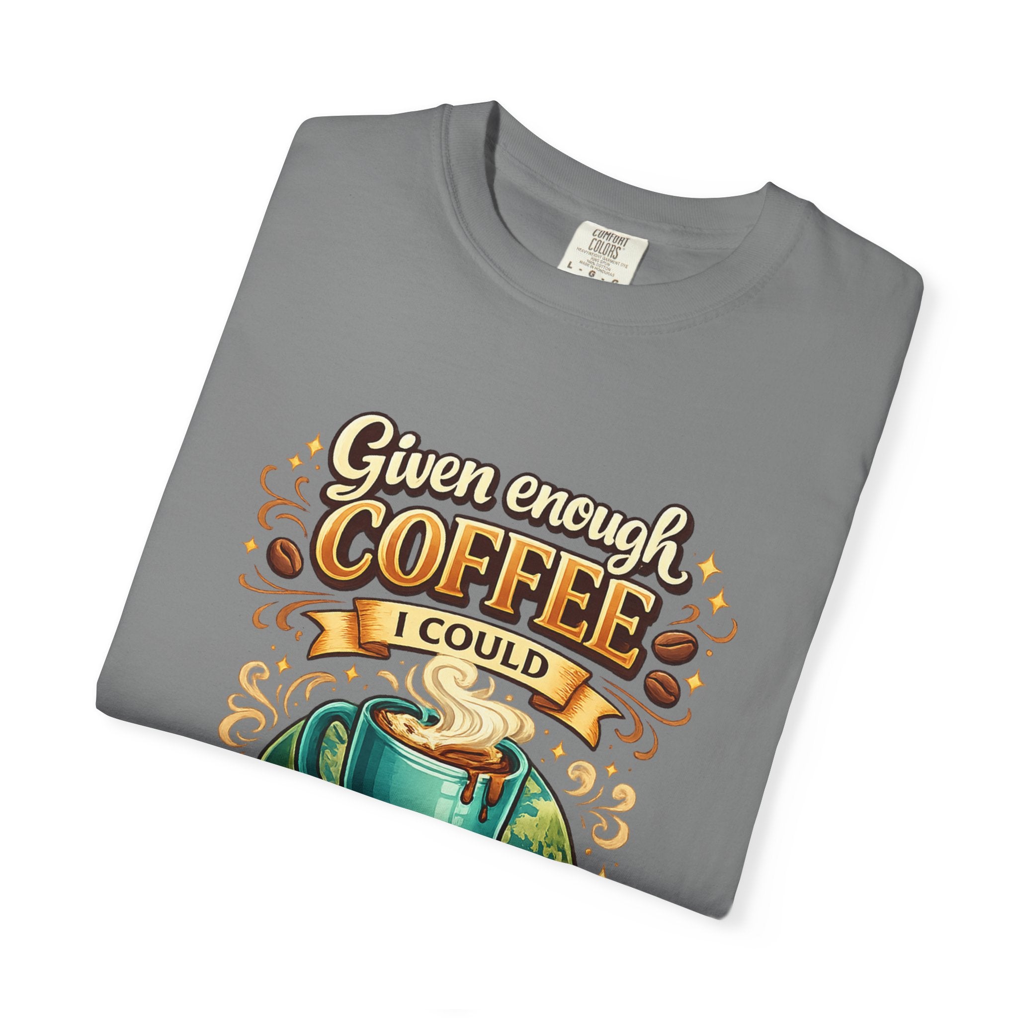 Coffee T-Shirt — "Given Enough Coffee I Could Rule the World" Graphic Tee