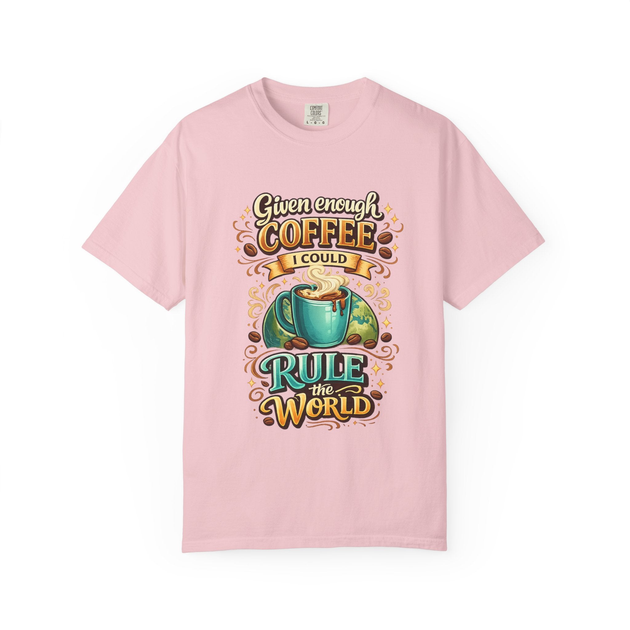 Coffee T-Shirt — "Given Enough Coffee I Could Rule the World" Graphic Tee