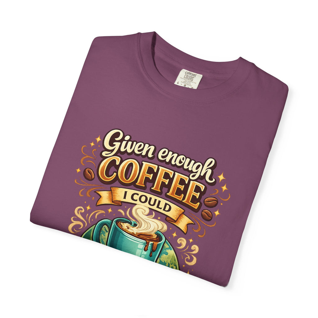 Coffee T-Shirt — "Given Enough Coffee I Could Rule the World" Graphic Tee