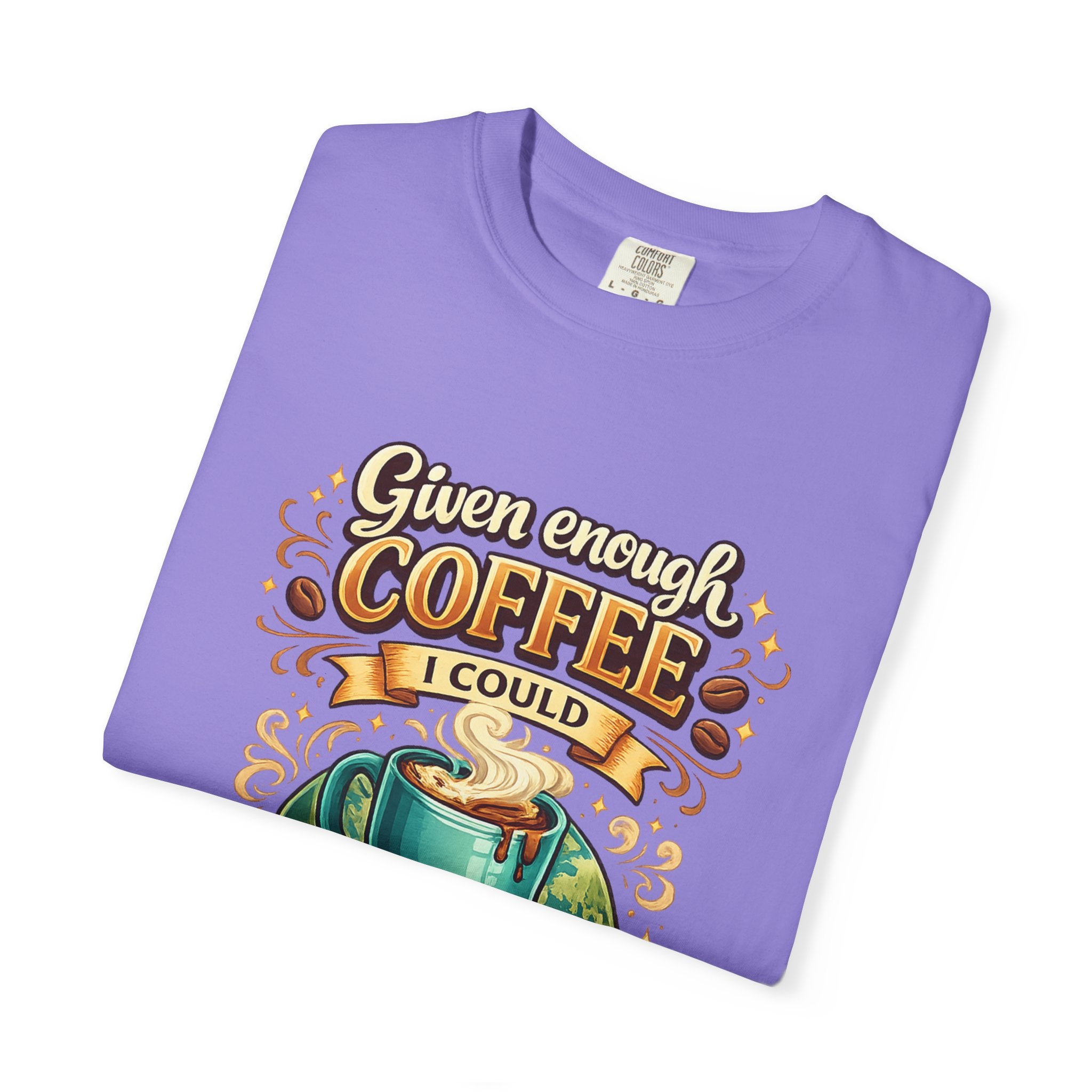 Coffee T-Shirt — "Given Enough Coffee I Could Rule the World" Graphic Tee