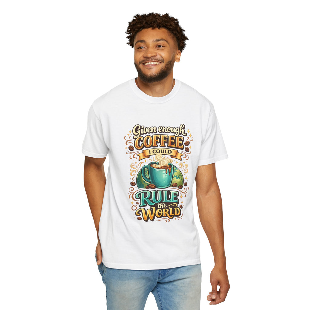 Coffee T-Shirt — "Given Enough Coffee I Could Rule the World" Graphic Tee