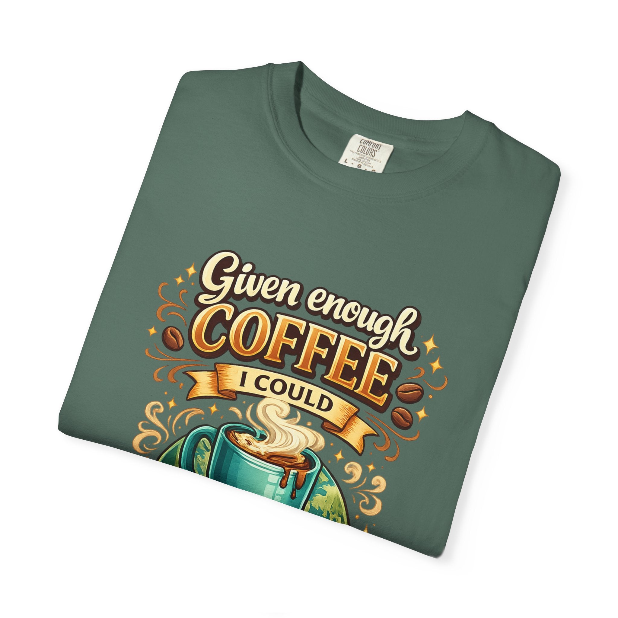 Coffee T-Shirt — "Given Enough Coffee I Could Rule the World" Graphic Tee