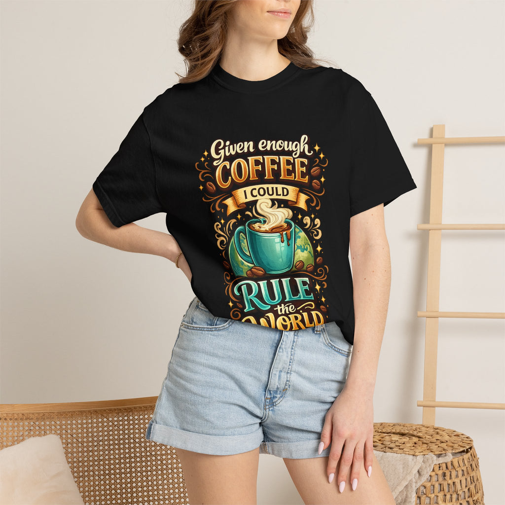 Coffee T-Shirt — "Given Enough Coffee I Could Rule the World" Graphic Tee