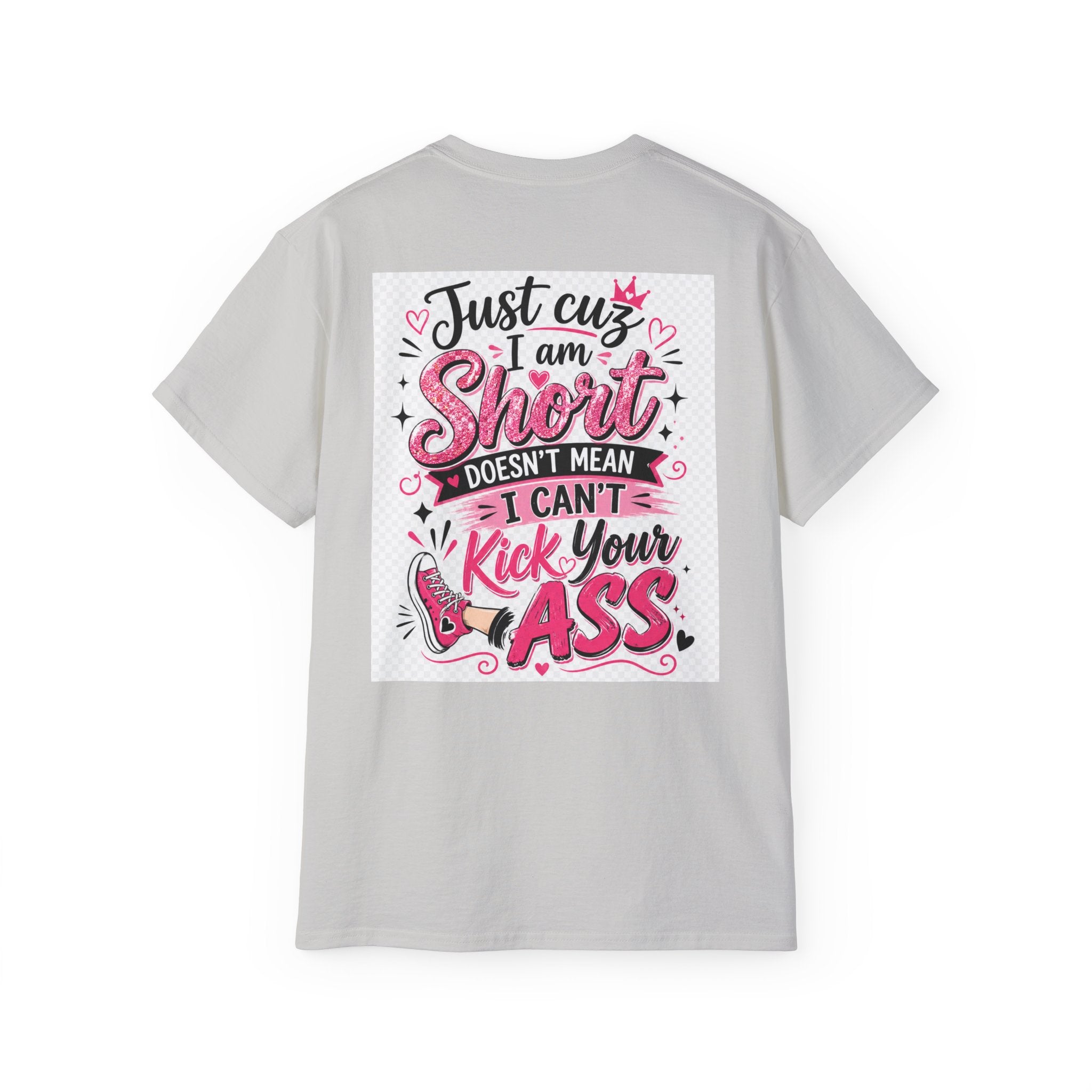 Kick-Ass Short Tee — "Just 'cuz I am Short Doesn't Mean I Can't Kick Your Ass" Graphic T-Shirt