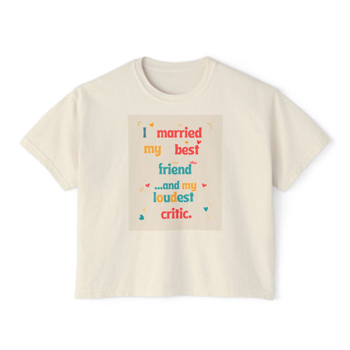 Boxy Tee — “I Married My Best Friend…and My Loudest Critic” Funny Marriage Graphic Shirt