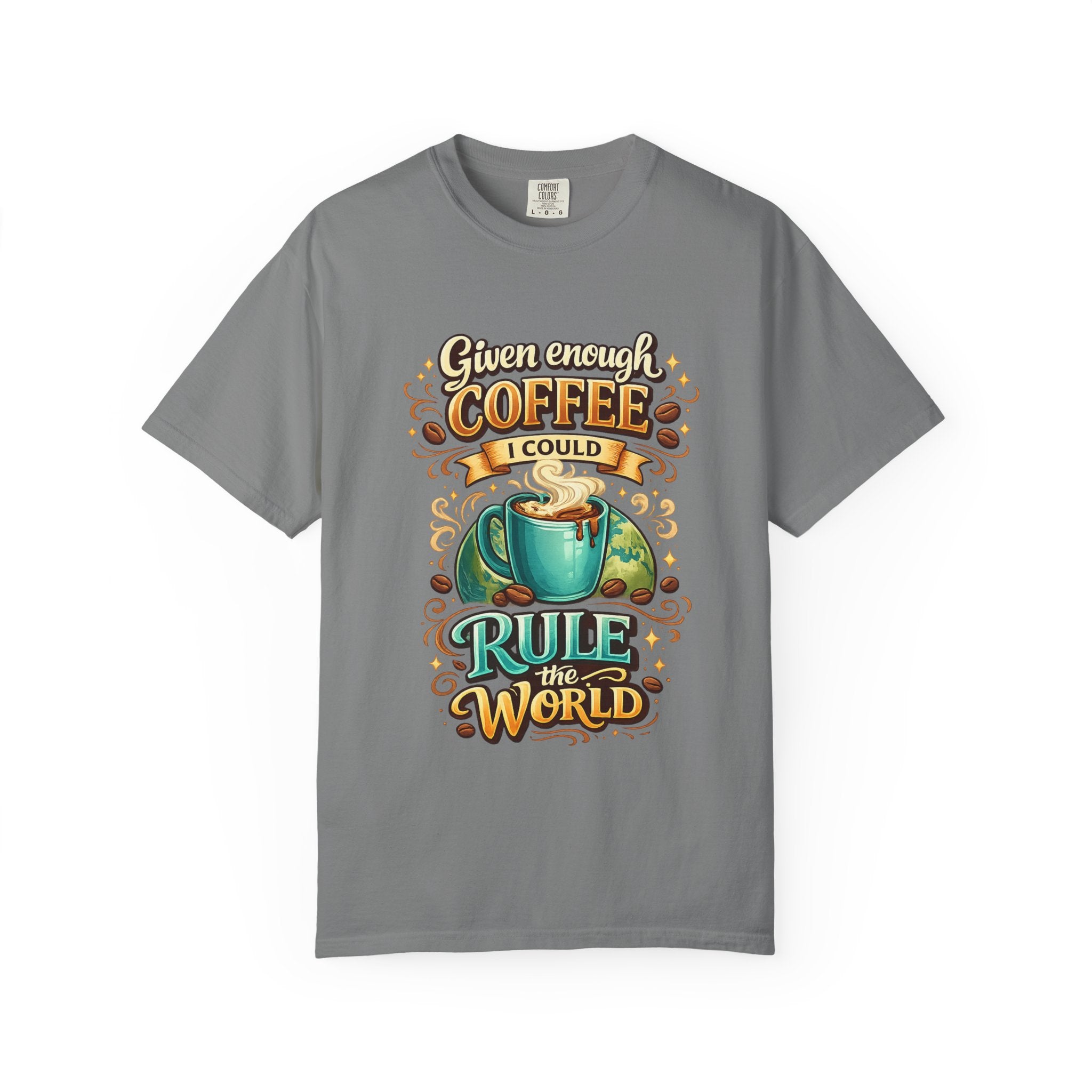 Coffee T-Shirt — "Given Enough Coffee I Could Rule the World" Graphic Tee