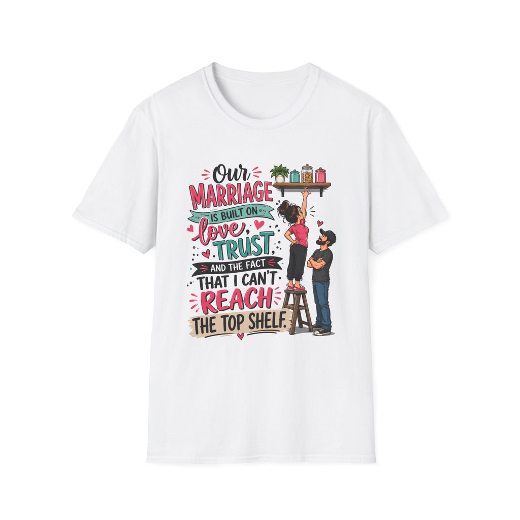 T-Shirt — "Our Marriage Is Built On Love, Trust (and the Tall That I Can’t Reach)" Cute Couple Graphic Tee