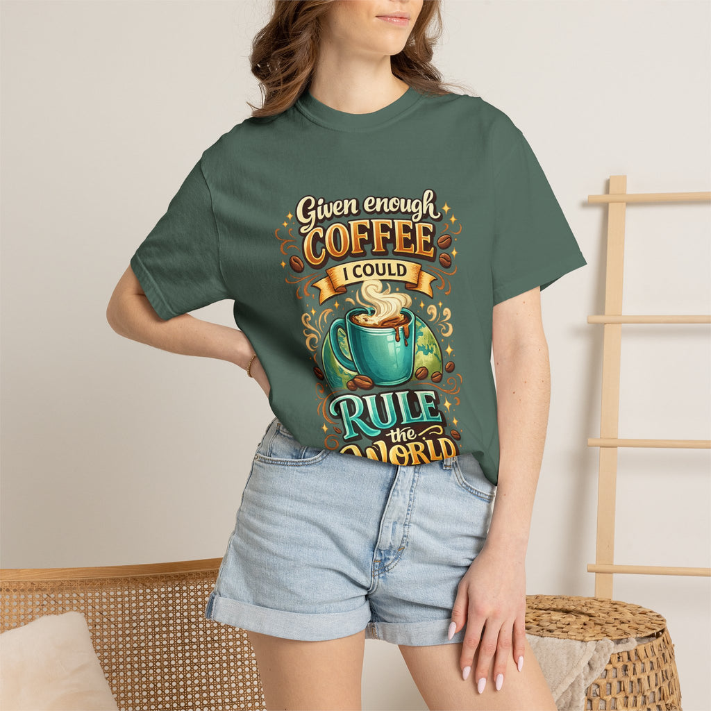 Coffee T-Shirt — "Given Enough Coffee I Could Rule the World" Graphic Tee