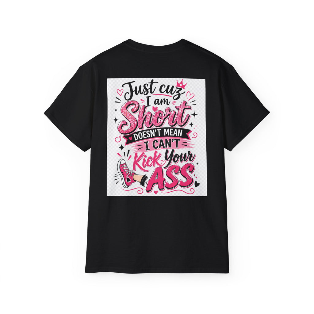 Kick-Ass Short Tee — "Just 'cuz I am Short Doesn't Mean I Can't Kick Your Ass" Graphic T-Shirt
