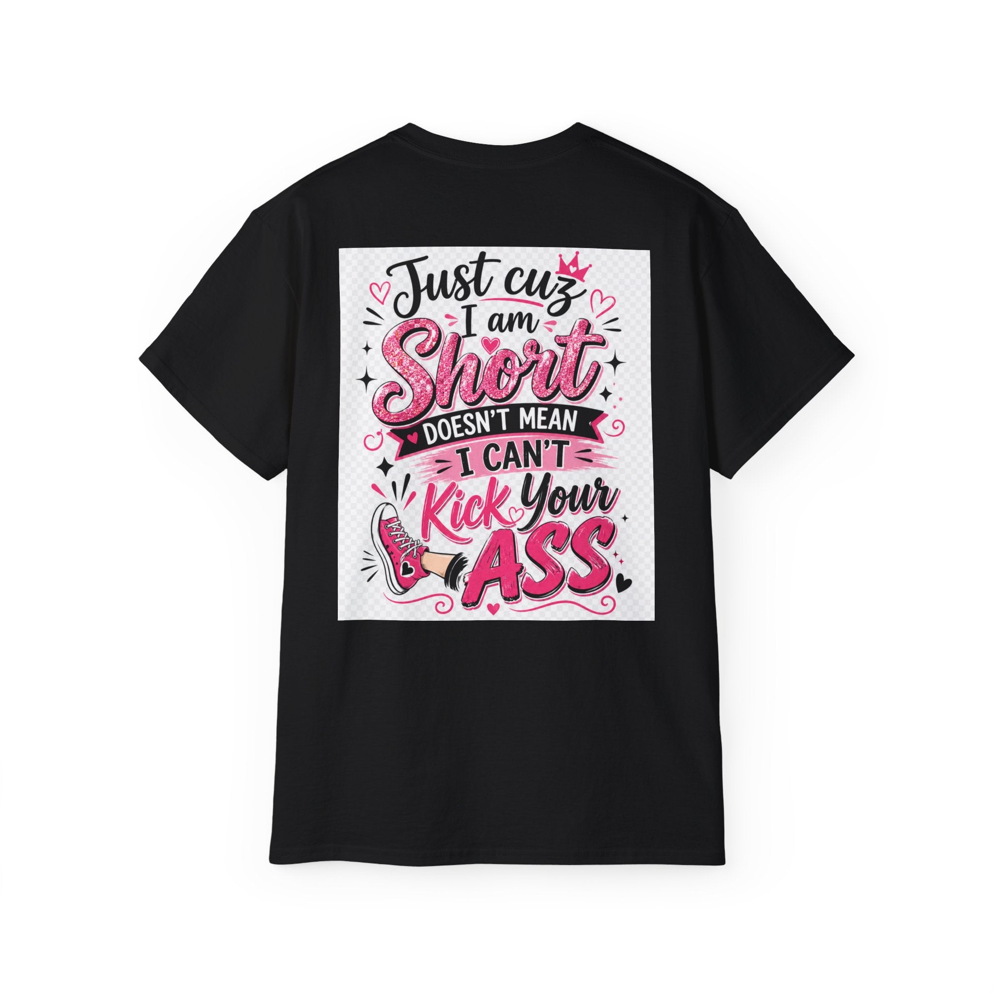 Kick-Ass Short Tee — "Just 'cuz I am Short Doesn't Mean I Can't Kick Your Ass" Graphic T-Shirt