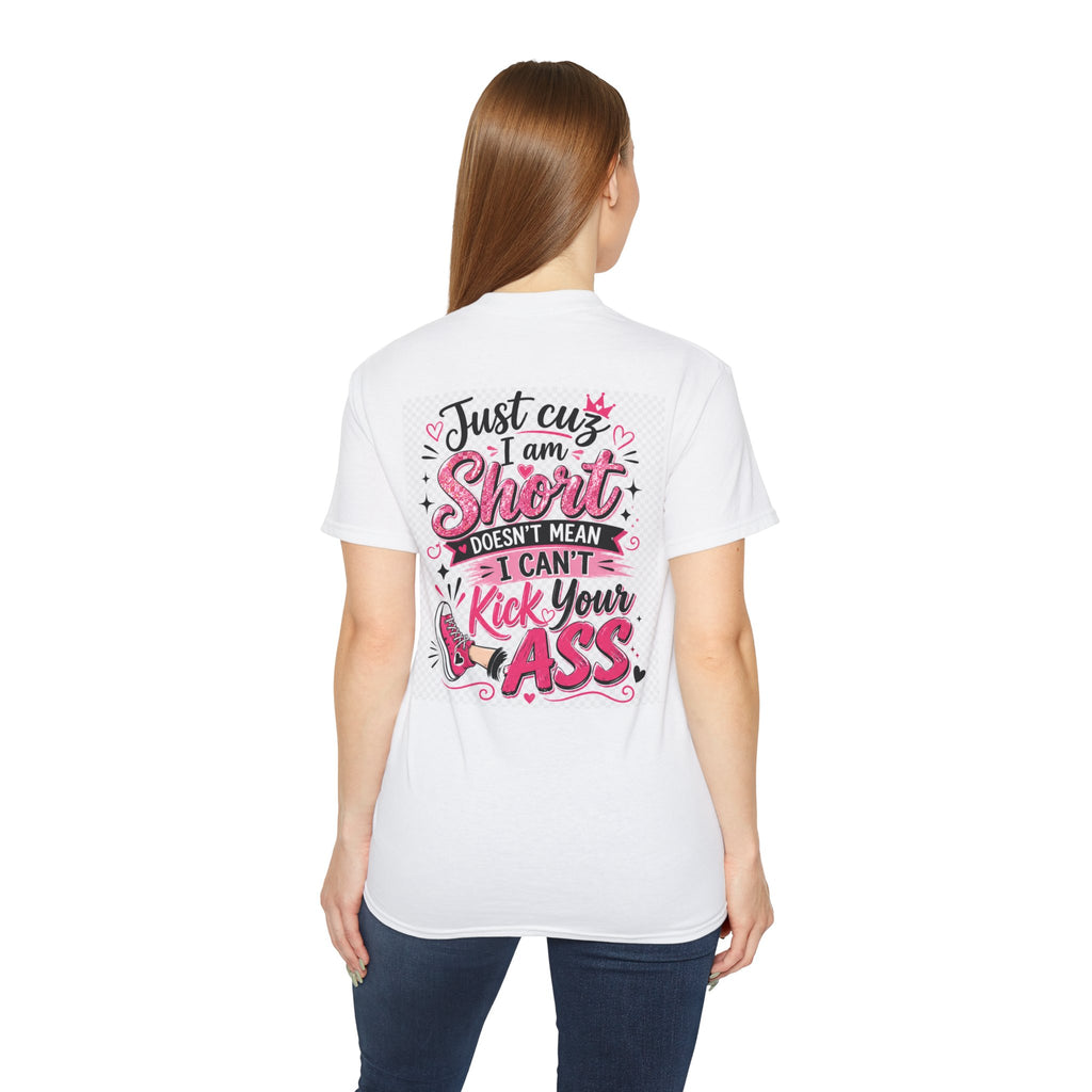 Kick-Ass Short Tee — "Just 'cuz I am Short Doesn't Mean I Can't Kick Your Ass" Graphic T-Shirt