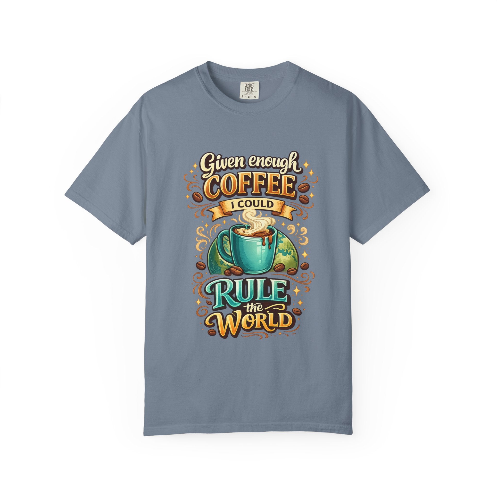 Coffee T-Shirt — "Given Enough Coffee I Could Rule the World" Graphic Tee