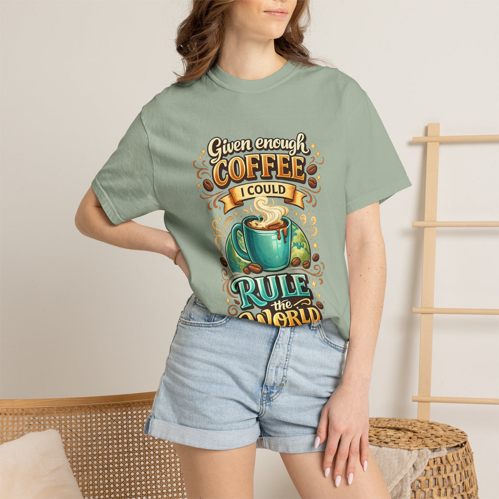 Coffee T-Shirt — "Given Enough Coffee I Could Rule the World" Graphic Tee