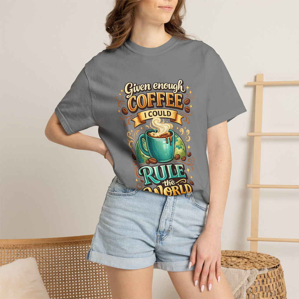 Coffee T-Shirt — "Given Enough Coffee I Could Rule the World" Graphic Tee