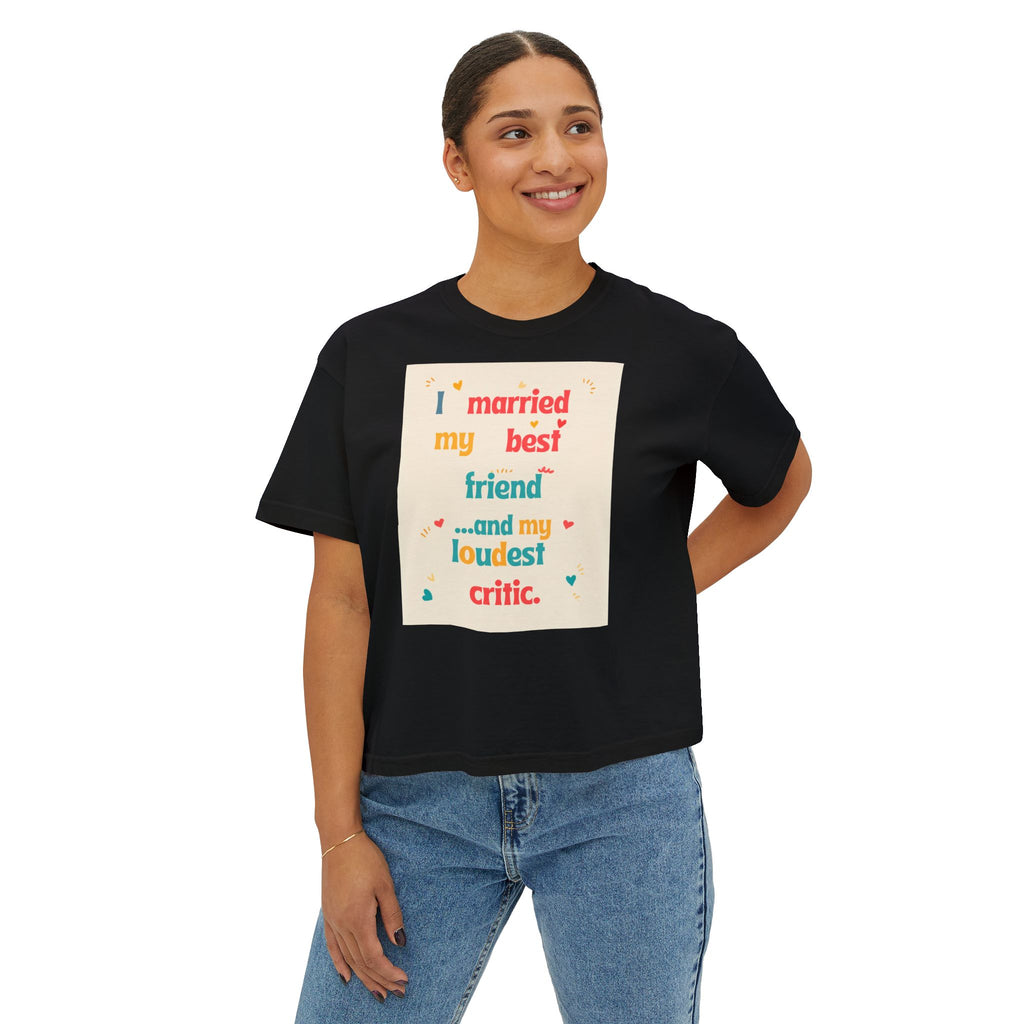 Boxy Tee — “I Married My Best Friend…and My Loudest Critic” Funny Marriage Graphic Shirt