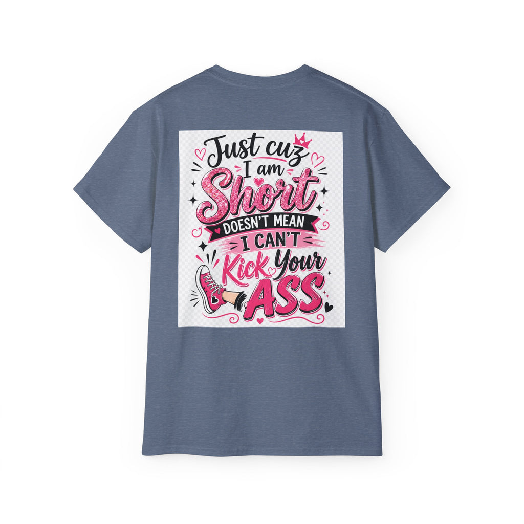 Kick-Ass Short Tee — "Just 'cuz I am Short Doesn't Mean I Can't Kick Your Ass" Graphic T-Shirt