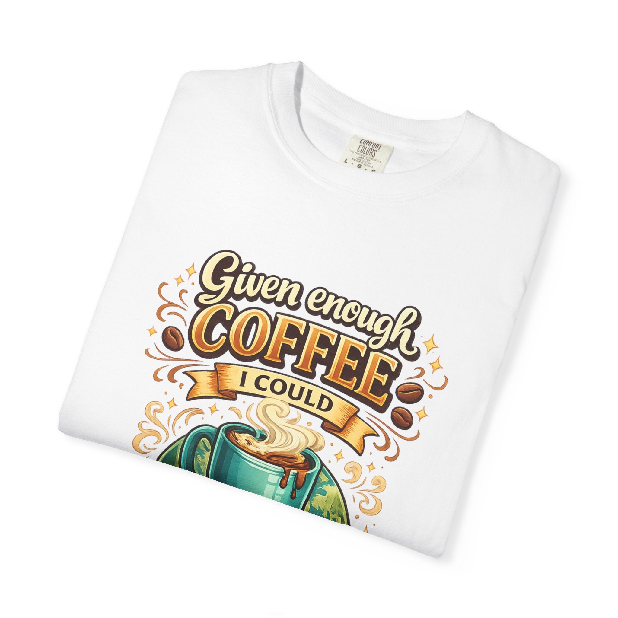 Coffee T-Shirt — "Given Enough Coffee I Could Rule the World" Graphic Tee