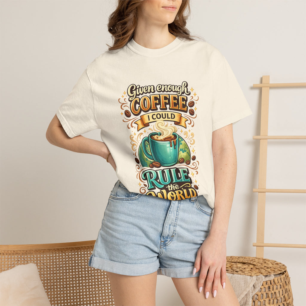 Coffee T-Shirt — "Given Enough Coffee I Could Rule the World" Graphic Tee