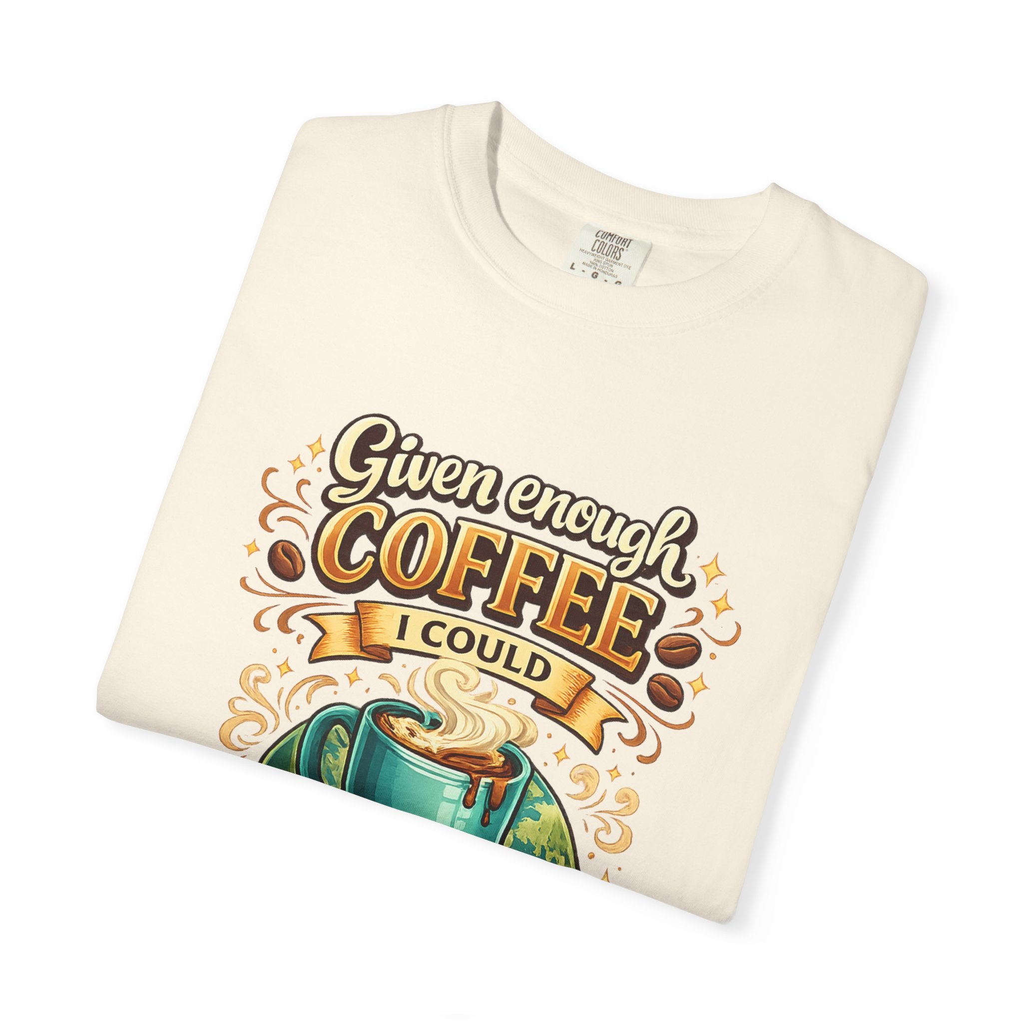 Coffee T-Shirt — "Given Enough Coffee I Could Rule the World" Graphic Tee