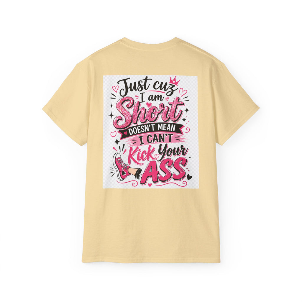 Kick-Ass Short Tee — "Just 'cuz I am Short Doesn't Mean I Can't Kick Your Ass" Graphic T-Shirt