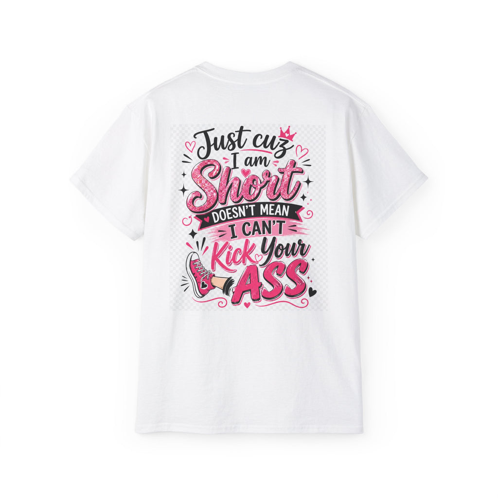 Kick-Ass Short Tee — "Just 'cuz I am Short Doesn't Mean I Can't Kick Your Ass" Graphic T-Shirt