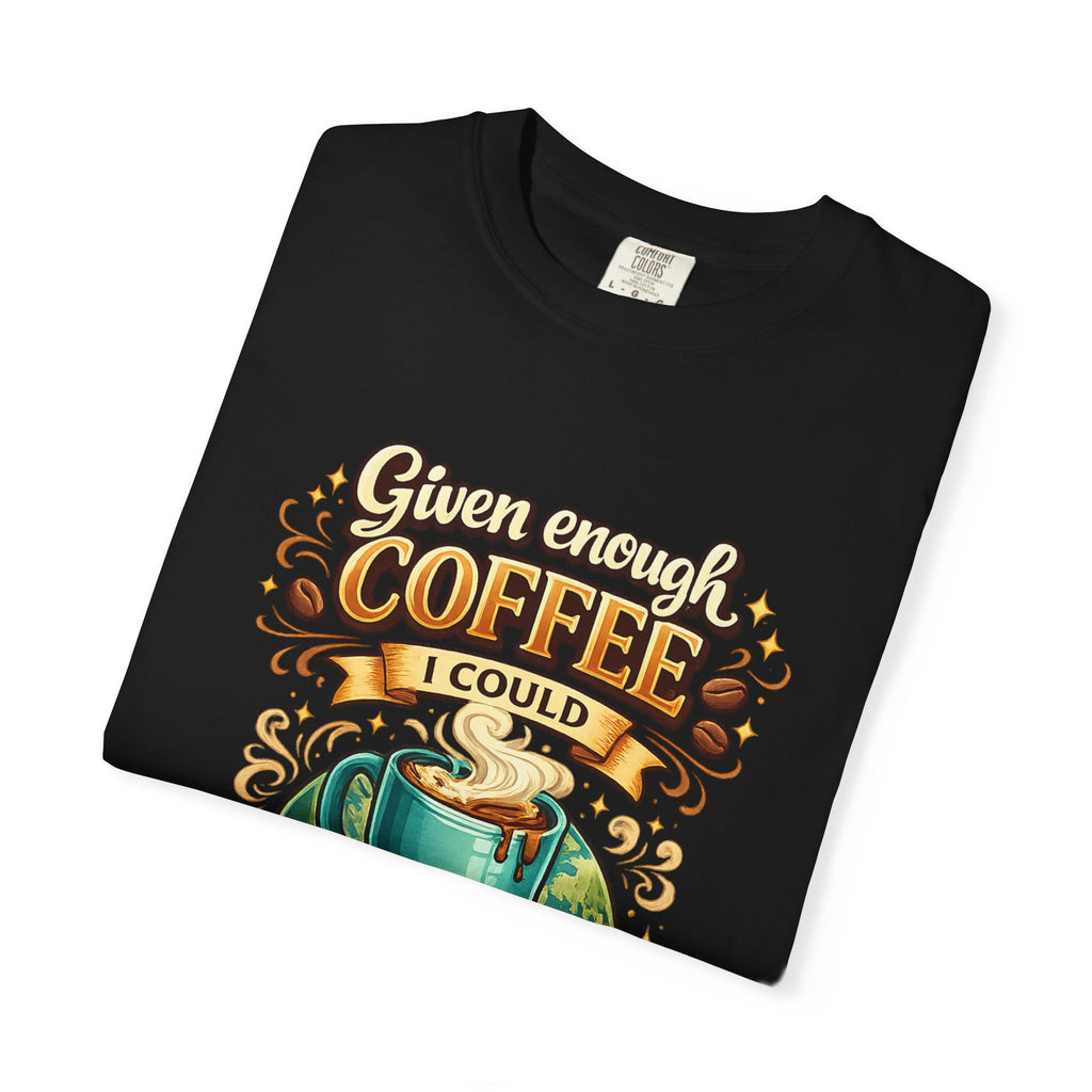 Coffee T-Shirt — "Given Enough Coffee I Could Rule the World" Graphic Tee