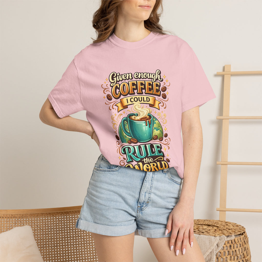 Coffee T-Shirt — "Given Enough Coffee I Could Rule the World" Graphic Tee